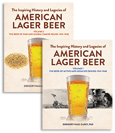 The Inspiring History and Legacies of American Lager Beer, Volume 2: The Beer of War and Global Famine Relief: 1941–1948 and The Inspiring History and Legacies of American Lager Beer, Volume 1: The Beer of Myths and Legacies Denied: 1941–1948