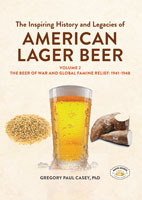 The Inspiring History and Legacies of American Lager Beer, Volume 2 The Beer of War and Global Famine Relief: 1941–1948